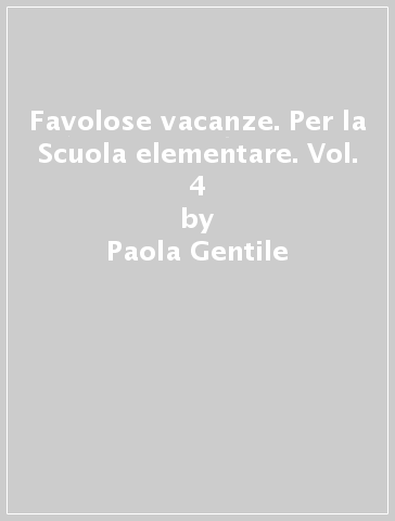 Favolose vacanze. Per la Scuola elementare. Vol. 4 - Paola Gentile - Francesca Pennino - Marina Gentile