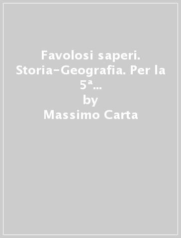 Favolosi saperi. Storia-Geografia. Per la 5ª classe elementare. Con e-book. Con espansione online - Massimo Carta - Roberta Del Vecchio - Silvia Cattaneo