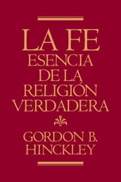 La Fe, Esencia de la Religión Verdadera (Faith, The Essence of True Religion)