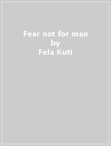 Fear not for man - Fela Kuti