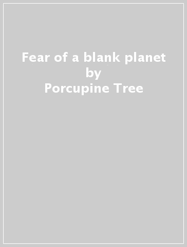 Fear of a blank planet - Porcupine Tree
