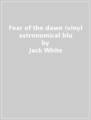 Fear of the dawn (vinyl astronomical blu - Jack White
