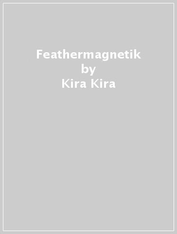 Feathermagnetik - Kira Kira