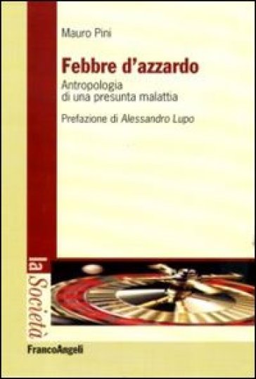 Febbre d'azzardo. Antropologia di una presunta malattia - Mauro Pini