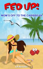 Fed up! Mom s off to the Caribbean
