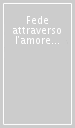 Fede attraverso l amore (La)