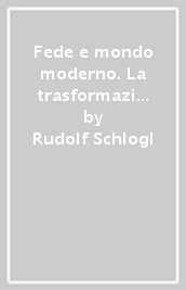 Fede e mondo moderno. La trasformazione del cristianesimo europeo tra il 1750 e il 1850