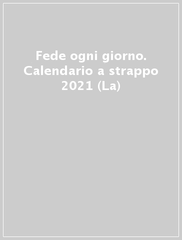 Fede ogni giorno. Calendario a strappo 2021 (La)