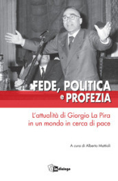 Fede, politica e profezia. L attualità di Giorgio La Pira in un mondo in cerca di pace