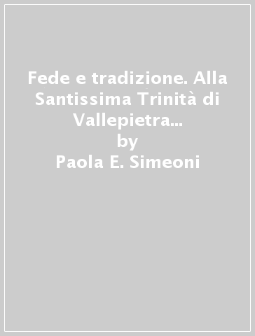 Fede e tradizione. Alla Santissima Trinità di Vallepietra 1881-2006. Guida alla mostra - Paola E. Simeoni