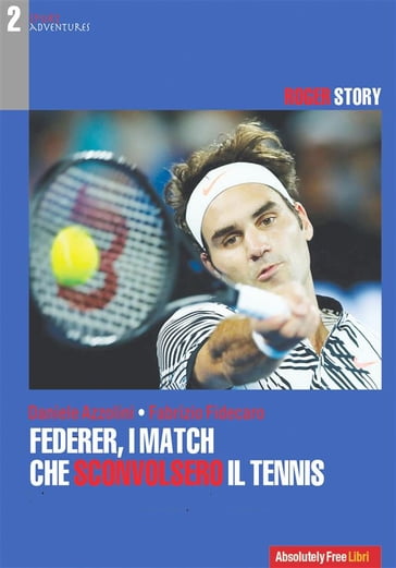 Federer, i match che sconvolsero il tennis - Daniele Azzolini - Fabrizio Fidecaro - Stefano Meloccaro