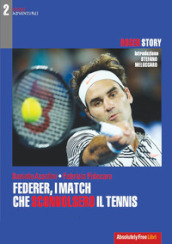Federer, i match che sconvolsero il tennis. Roger Story
