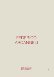Federico Arcangeli. Luminous phenomena. Ediz. italiana, inglese e francese. 6.