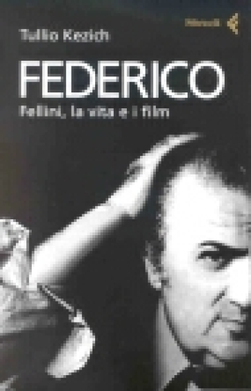 Federico. Fellini, la vita e i film - Tullio Kezich