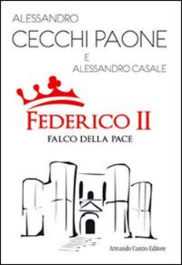Federico II. Falco della pace - Alessandro Cecchi Paone - Alessandro Casale