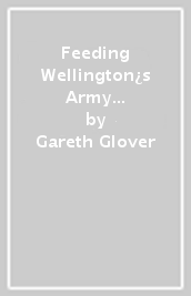 Feeding Wellington¿s Army in the Peninsula