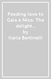 Feeding love to Gaia e Nico. The delight of recipes for foodies and people with celiac disease and diabetes. 106 gluten-free recipes with carbohydrate count