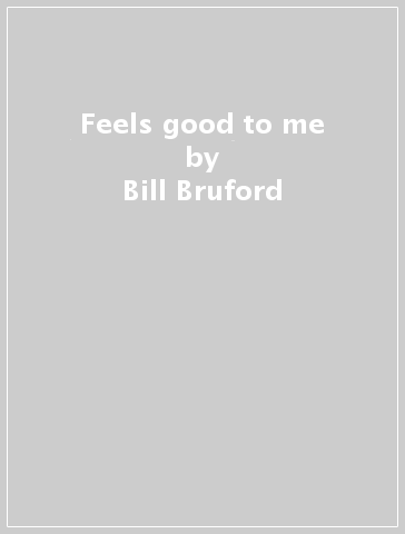 Feels good to me - Bill Bruford