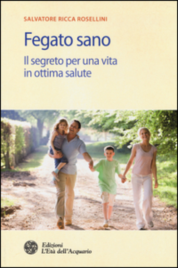 Fegato sano. Il segreto per una vita in ottima salute - Salvatore Ricca Rosellini