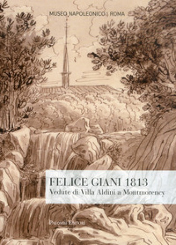 Felice Giani 1813. Vedute di Villa Aldini a Montmorency. Ediz. illustrata