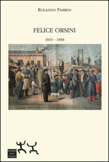 Felice Orsini 1819-1858 - Rolando Fabrini