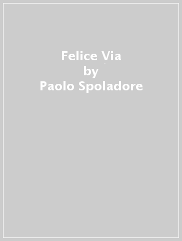 Felice Via - Paolo Spoladore
