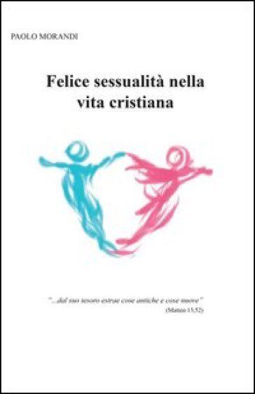 Felice sessualità nella vita cristiana - Paolo Morandi