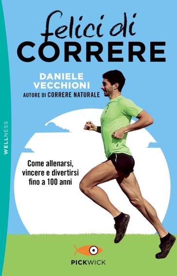 Felici di correre. Come allenarsi, vincere e divertirsi fino a 100 anni - Daniele Vecchioni