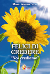 Felici di credere. «Noi crediamo»