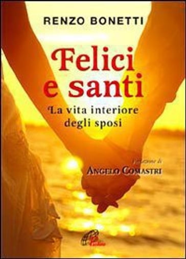 Felici e santi. La vita interiore degli sposi - Renzo Bonetti