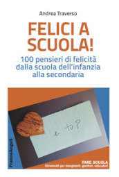 Felici a scuola! 100 pensieri di felicità dalla scuola dell infanzia alla secondaria