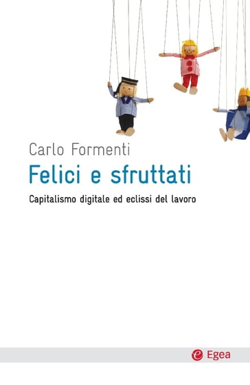 Felici e sfruttati - Carlo Formenti