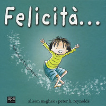 Felicità.... Ediz. a colori - Alison McGhee - Peter H. Reynolds