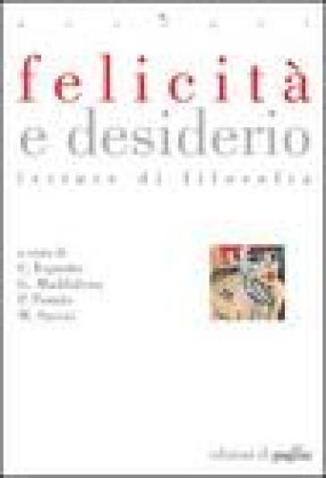 Felicità e desiderio. Letture di filosofia - Costantino Esposito - Giovanni Maddalena - Paolo Ponzio