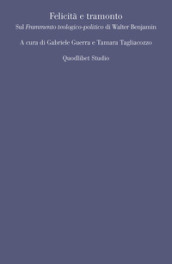 Felicità e tramonto. Sul «Frammento teologico-politico» di Walter Benjamin