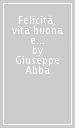 Felicità, vita buona e virtù. Saggio di filosofia morale