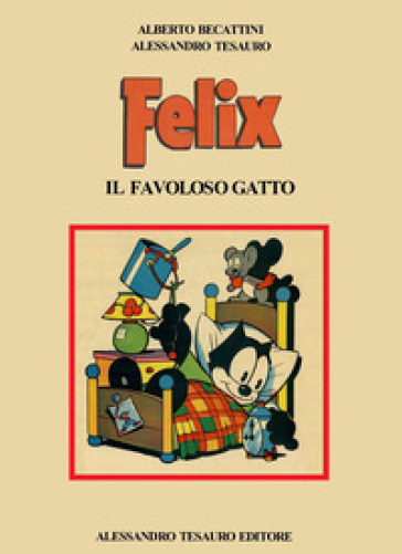Felix. Il favoloso gatto - Alberto Becattini - Alessandro Tesauro