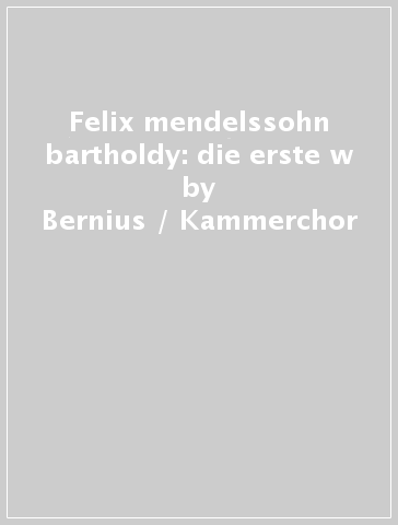 Felix mendelssohn bartholdy: die erste w - Bernius / Kammerchor