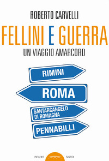 Fellini e Guerra. Un viaggio amarcord - Roberto Carvelli