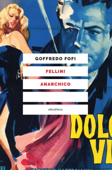 Fellini anarchico - Goffredo Fofi