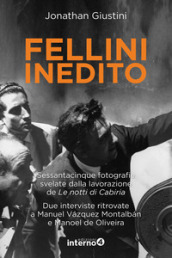 Fellini inedito. Sessantacinque fotografie svelate dalla lavorazione de Le notti di Cabiria. Due interviste ritrovate a Manuel Vazquez Montalban e Manoel de Oliveira. Ediz. illustrata