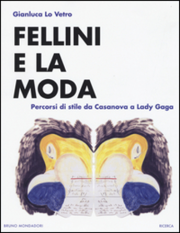 Fellini e la moda. Percorsi di stile da Casanova a Lady Gaga - Gianluca Lo Vetro