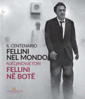 Fellini nel mondo. Il centenario. Catalogo della mostra (Tirana, 10 settembre-11 ottobre 2...