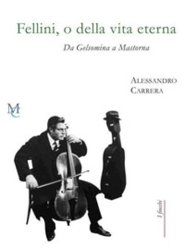 Fellini, o della vita eterna. Da Gelsomina a Mastorna - Alessandro Carrera