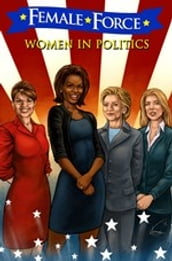 Female Force: Women in Politics: Hillary Clinton, Sarah Palin, Michelle Obama, and Caroline Kennedy