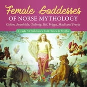 Female Goddesses of Norse Mythology : Gefion, Brunhilde, Gullveig, Hel, Frigga, Skadi and Freyja Grade 3 Children s Folk Tales & Myths