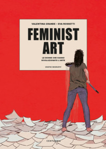 Feminist art. Le donne che hanno rivoluzionato l'arte - Valentina Grande - Eva Rossetti