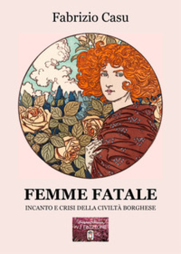 Femme fatale. Incanto e crisi della civiltà borghese - Fabrizio Casu