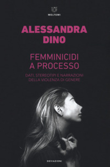 Femminicidi a processo. Dati, stereotipi e narrazioni della violenza di genere - Alessandra Dino