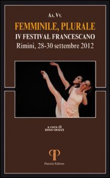 Femminile, Plurale. IV Festival Francescano. (Rimini, 28-30 Settembre 2012) - Dino Dozzi